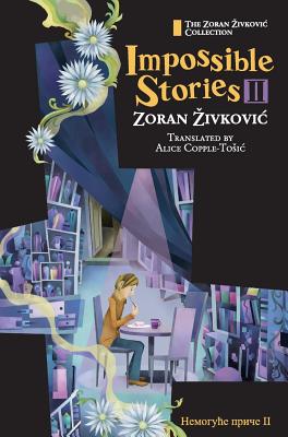 Impossible Stories II - Zivkovic, Zoran, and Copple-Tosic, Alice (Translated by), and Ito, Youchan