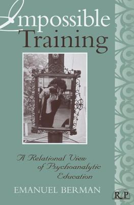 Impossible Training: A Relational View of Psychoanalytic Education - Berman, Emanuel, PH.D.