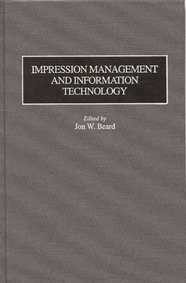 Impression Management and Information Technology - Beard, Jon W (Editor)