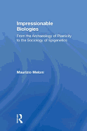 Impressionable Biologies: From the Archaeology of Plasticity to the Sociology of Epigenetics