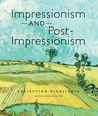 Impressionism and Post-Impressionism: Collection Highlights - Zehnder, Amanda (Text by), and Bonnard, Pierre (Contributions by), and Cassatt, Mary (Contributions by)