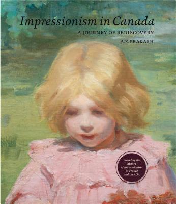 Impressionism in Canada: A Journey of Rediscovery - Prakash, A K