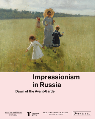 Impressionism in Russia: Dawn of the Avant-Garde - The Museum Barberini (Editor), and The Museum Frieder Burda (Editor)
