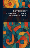 Impressionist Painting: Its Genesis and Development
