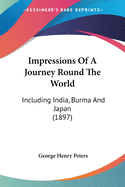 Impressions Of A Journey Round The World: Including India, Burma And Japan (1897)