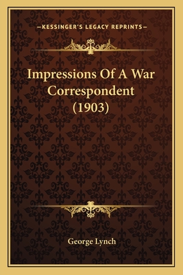 Impressions of a War Correspondent (1903) - Lynch, George