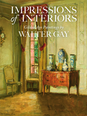 Impressions of Interiors: Gilded Age Paintings by Walter Gay - Taube, Isabel L., and Hall, Sarah J. (Editor), and Boehm, Emilia S. (Editor)