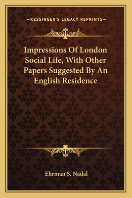 Impressions Of London Social Life, With Other Papers Suggested By An English Residence - Nadal, Ehrman S