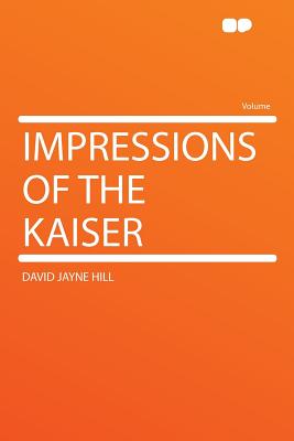 Impressions of the Kaiser - Hill, David Jayne