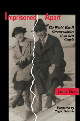 Imprisoned Apart: The World War II Correspondence of an Issei Couple - Fiset, Louis, and Daniels, Roger (Foreword by)