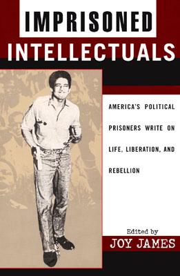 Imprisoned Intellectuals: America's Political Prisoners Write on Life, Liberation, and Rebellion - James, Joy (Editor)