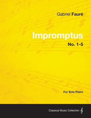 Impromptus No. 1-5 - For Solo Piano - Faur, Gabriel, and Faure, Gabriel