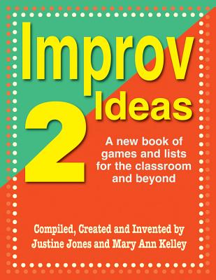 Improv Ideas 2: A New Book of Games & Lists for the Classroom & Beyond - Jones, Justine, and Kelly, Mary Ann