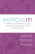Improve It!: A collection of essays on using analytics to accomplish more with SharePoint