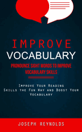 Improve Vocabulary: Pronounce Sight Words to Improve Vocabulary Skills (Improve Your Reading Skills the Fun Way and Boost Your Vocabulary)