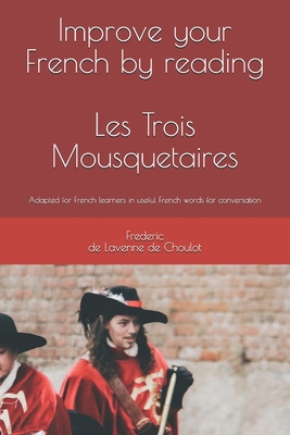 Improve your French by reading: Les Trois Mousquetaires: Adapted for french learners in useful french words for conversation - de Lavenne de Choulot, Frederic