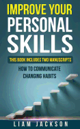 Improve Your Personal Skills: This Book Includes Two Manuscripts: How to Communicate & Changing Habits