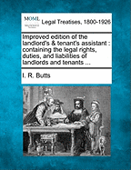 Improved Edition of the Landlord's & Tenant's Assistant: Containing the Legal Rights, Duties, and Liabilities of Landlords and Tenants ...