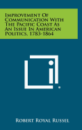 Improvement of Communication with the Pacific Coast as an Issue in American Politics, 1783-1864