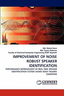 Improvement of Noise Robust Speaker Identification - Islam, Rabiul, MD, and Fayzur Rahman, MD, and Of Electrical-Computer Engineering Ruet