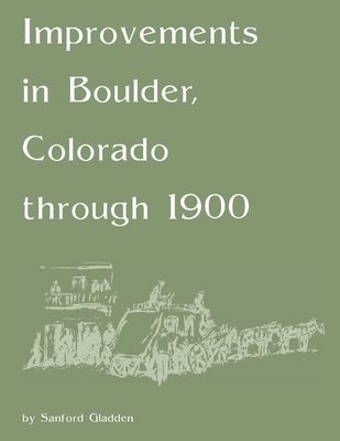 Improvements in Boulder, Colorado Through 1900 - Gladden, Sanford