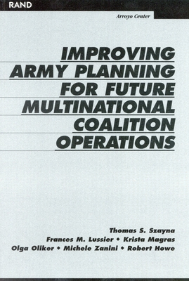 Improving Army Planning for Future Multinational Coalition Operations - Szayna, Thomas S, and Lussier, Frances M, and Magras, Krista