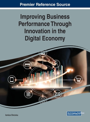 Improving Business Performance Through Innovation in the Digital Economy - Oncioiu, Ionica (Editor)