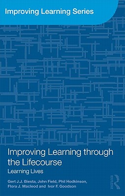 Improving Learning through the Lifecourse: Learning Lives - Biesta, Gert, and Field, John, and Hodkinson, Phil