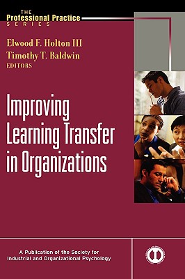 Improving Learning Transfer in Organizations - Holton, Elwood F, and Baldwin, Timothy T