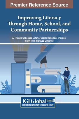 Improving Literacy Through Home, School, and Community Partnerships - Gatcho, Al Ryanne Gabonada (Editor), and Improgo, Cecille Marie Titar (Editor), and Gutierrez, Merry Ruth Morauda (Editor)