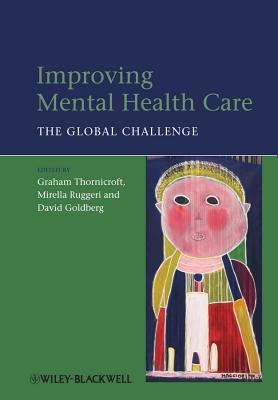 Improving Mental Health Care: The Global Challenge - Thornicroft, Graham (Editor), and Ruggeri, Mirella (Editor), and Goldberg, David (Editor)