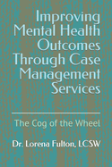 Improving Mental Health Outcomes Through Case Management Services: The Cog of the Wheel