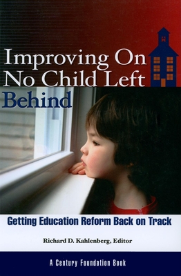 Improving on No Child Left Behind: Getting Education Reform Back on Track - Kahlenberg, Richard D, Professor (Editor)