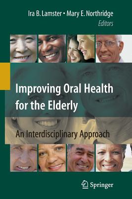 Improving Oral Health for the Elderly: An Interdisciplinary Approach - Lamster, Ira B (Editor), and Takamura, J C (Foreword by), and Northridge, Mary E (Editor)