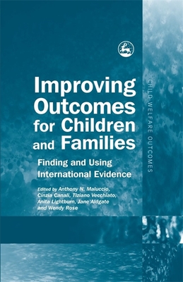 Improving Outcomes for Children and Families: Finding and Using International Evidence - Munford, Robyn (Contributions by), and Zeira, Anat (Contributions by), and Roller White, Catherine Roller (Contributions by)