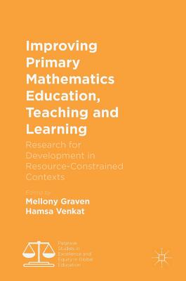 Improving Primary Mathematics Education, Teaching and Learning: Research for Development in Resource-Constrained Contexts - Graven, Mellony (Editor), and Venkat, Hamsa (Editor)