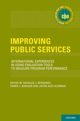 Improving Public Services: International Experiences in Using Evaluation Tools to Measure Program Performance - Besharov, Douglas J (Editor), and Baehler, Karen J (Editor), and Klerman, Jacob Alex (Editor)