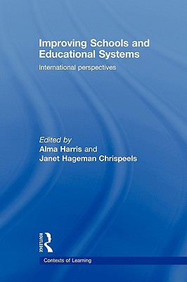 Improving Schools and Educational Systems: International Perspectives - Harris, Alma (Editor), and Chrispeels, Janet Hageman (Editor)