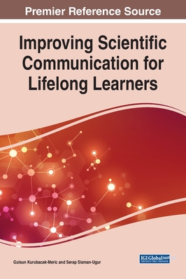 Improving Scientific Communication for Lifelong Learners - Kurubacak-Meric, Gulsun (Editor), and Sisman-Ugur, Serap (Editor)