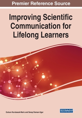 Improving Scientific Communication for Lifelong Learners - Kurubacak-Meric, Gulsun (Editor), and Sisman-Ugur, Serap (Editor)