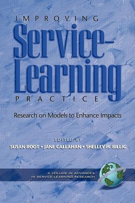 Improving Service-Learning Practice: Research on Models to Enhance Impacts (PB) - Root, Susan (Editor), and Callahan, Jane (Editor), and Billig, Shelley (Editor)