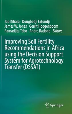 Improving Soil Fertility Recommendations in Africa using the Decision Support System for Agrotechnology Transfer (DSSAT) - Kihara, Job (Editor), and Fatondji, Dougbedji (Editor), and Jones, James W (Editor)