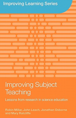Improving Subject Teaching: Lessons from Research in Science Education - Millar, Robin, and Leach, John, and Osborne, Jonathan