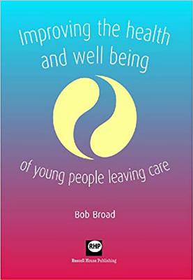 Improving the Health and Well-Being of Young People Leaving Care - Broad, Bob