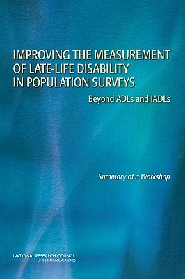 Improving the Measurement of Late-Life Disability in Population Surveys: Beyond ADLs and IADLs: Summary of a Workshop - National Research Council, and Division of Behavioral and Social Sciences and Education, and Committee on Population