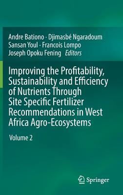 Improving the Profitability, Sustainability and Efficiency of Nutrients Through Site Specific Fertilizer Recommendations in West Africa Agro-Ecosystems: Volume 2 - Bationo, Andre (Editor), and Ngaradoum, Djimasb (Editor), and Youl, Sansan (Editor)