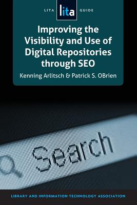 Improving the Visibility and Use of Digital Repositories Through Seo - Arlitsch, Kenning, and Obrien, Patrick