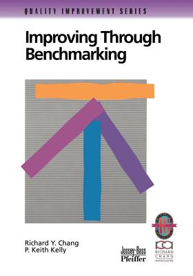 Improving Through Benchmarking - Chang, Richard Y, Ph.D., and Kelly, P Keith