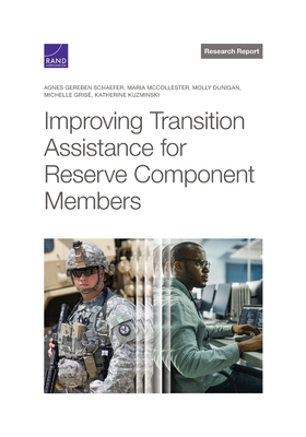 Improving Transition Assistance for Reserve Component Members - Schaefer, Agnes Gereben, and McCollester, Maria, and Dunigan, Molly