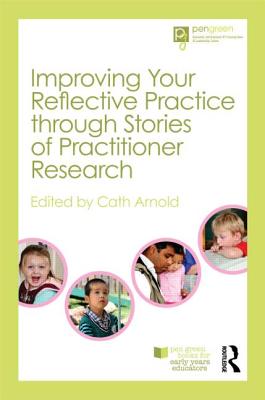 Improving Your Reflective Practice through Stories of Practitioner Research - Arnold, Cath (Editor)